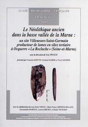 Le Néolithique ancien dans la basse vallée de la Marne : un site Villeneuve-Saint-Germain producteur de lames en silex tertiaire à Ocquerre « La Rocluche » (Seine-et-Marne), (Travaux SPF 9), 2009, 139 p.
