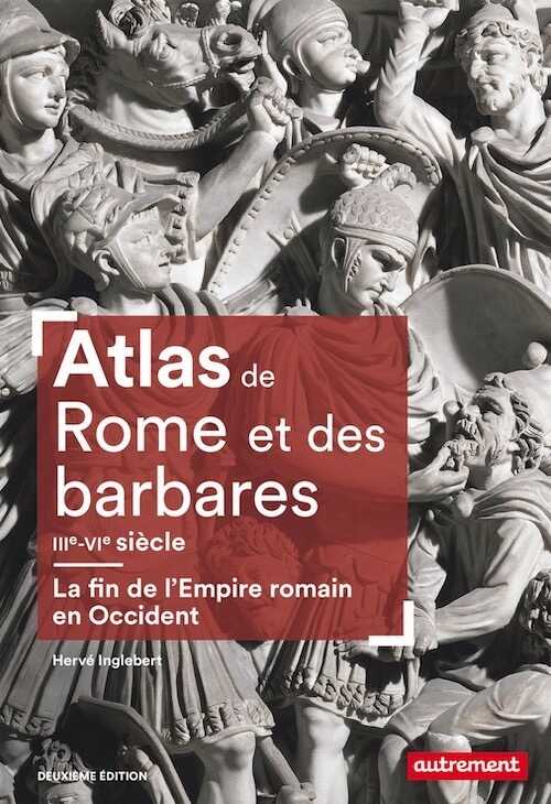 Atlas de Rome et des barbares, IIIe-VIe siècle. La fin de l'Empire romain en Occident, 2018, 2e éd.