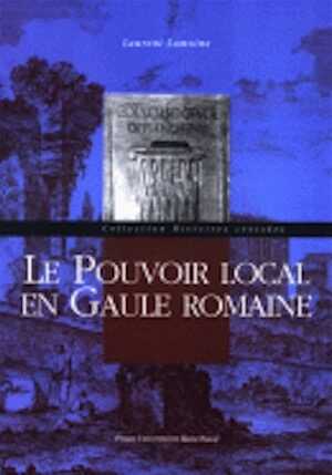 ÉPUISÉ - Le pouvoir local en Gaule romaine, 2009, 472 p.