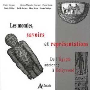 Les momies, savoirs et représentations. De l'Egypte ancienne à Hollywood, 2009, 218 p.