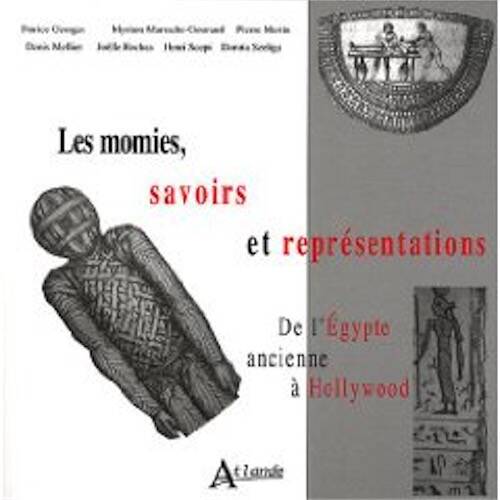 Les momies, savoirs et représentations. De l'Egypte ancienne à Hollywood, 2009, 218 p.