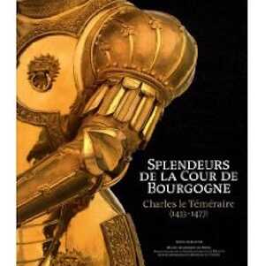 ÉPUISÉ - Charles le Téméraire (1433-1477). Splendeurs de la cour de Bourgogne, 2009, 384 p., 350 ill. coul.