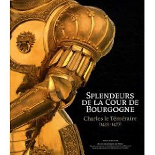 ÉPUISÉ - Charles le Téméraire (1433-1477). Splendeurs de la cour de Bourgogne, 2009, 384 p., 350 ill. coul.