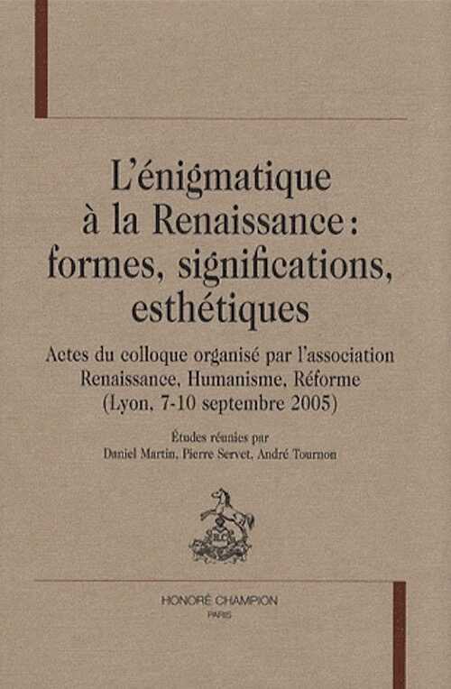 L'énigmatique à la Renaissance : formes, significations, esthétiques, (actes coll. organisé par l'association Renaissance, Humanisme, Réforme, Lyon, sept. 2005), 2008.