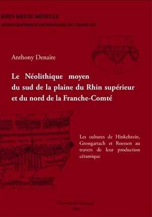 Le Néolithique moyen du sud de la plaine du Rhin supérieur et du nord de la Franche-Comté. Les cultures de Hinkelstein, Grossgartach et Roessen au travers de leur production céramique, (coll. Rhin Meuse Moselle. Monographies d'archéologie du Grand Est, 3), 2009, 664 p.