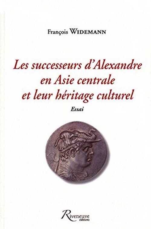 ÉPUISÉ - Les successeurs d'Alexandre en Asie centrale et leur héritage culturel. Essai, 2009, 527 p.