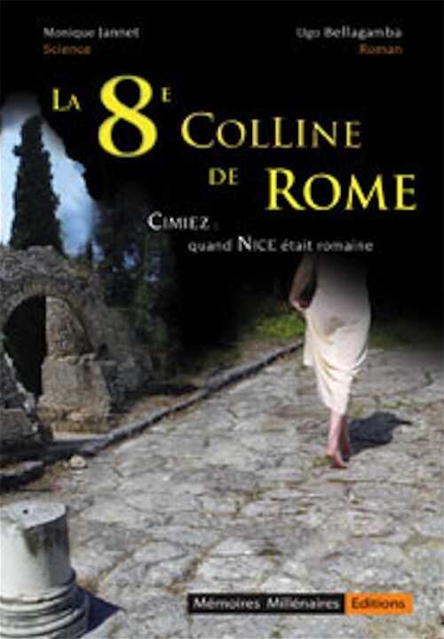 La 8e Colline de Rome. Cimiez quand Nice était romaine, 2021 (nvelle éd. revue et corrigée), 184 p.