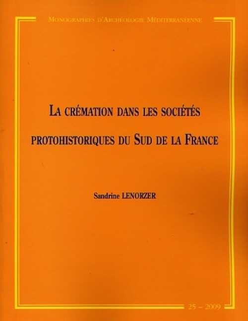 ÉPUISÉ - La crémation dans les sociétés protohistoriques du Sud de la France. Approche archéo-anthropologique des nécropoles à incinération du Bronze final IIIb au premier âge du Fer en Languedoc occidental et Midi-Pyrénées, (MAM 25), 2009, 280 p.