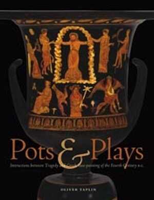 Pots & Plays. Interactions between Tragedy and Greek Vase-painting of the Fourth Century B.C., 2007, 320 p., 94 ill. coul., 85 ill. n.b.