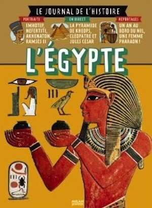 ÉPUISÉ - L'Egypte, (Le Journal de l'Histoire), 2009, 64 p. LIVRE POUR ENFANT DE 7 À 11 ANS.