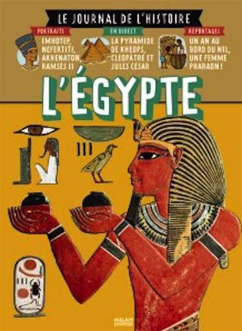 ÉPUISÉ - L'Egypte, (Le Journal de l'Histoire), 2009, 64 p. LIVRE POUR ENFANT DE 7 À 11 ANS.