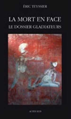 ÉPUISÉ - La mort en face. Le dossier gladiateurs, 2009, 537 p.