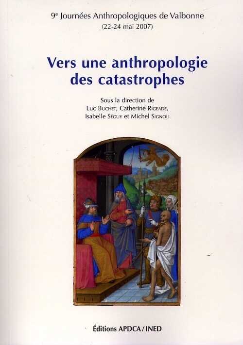 Vers une anthropologie des catastrophes, (actes des 9e journées anthropologiques, Valbonne, mai 2007), 2009, 550 p.