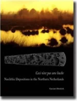 Ceci n'est pas une hache. Neolithic Depositions in the Northern Netherlands, 2006, 134 p.