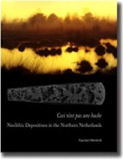 Ceci n'est pas une hache. Neolithic Depositions in the Northern Netherlands, 2006, 134 p.