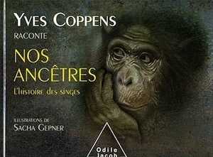 Yves Coppens raconte nos ancêtres. L'histoire des singes, 2009, 52 p. LIVRE JEUNESSE