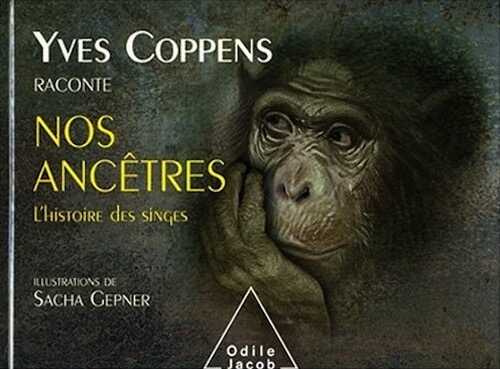 Yves Coppens raconte nos ancêtres. L'histoire des singes, 2009, 52 p. LIVRE JEUNESSE