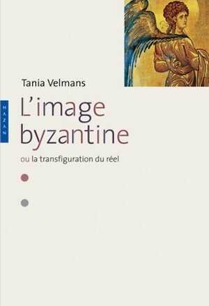 L'image byzantine. La transfiguration du réel, 2009, 320 p.