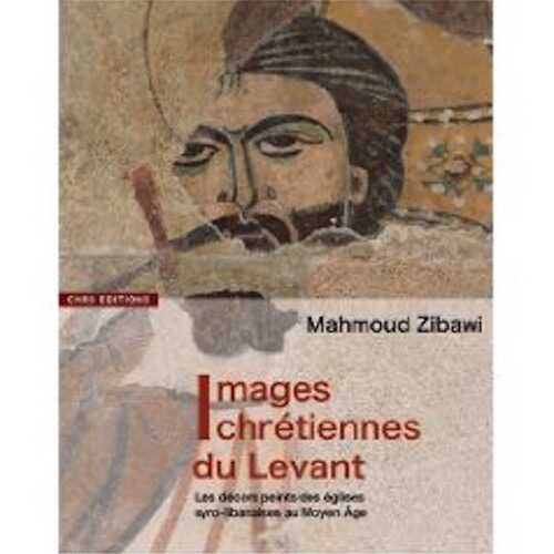 ÉPUISÉ - Images chrétiennes du Levant. Les décors peints des églises syro-libanaises au Moyen Age, 2009, 194 p.
