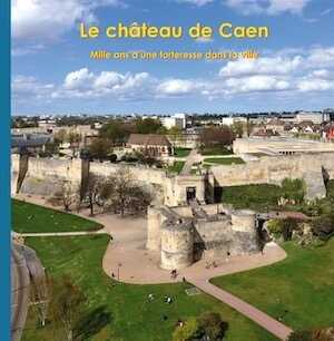 Le château de Caen. Mille ans d'une forteresse dans la ville, 2009, 128 p.
