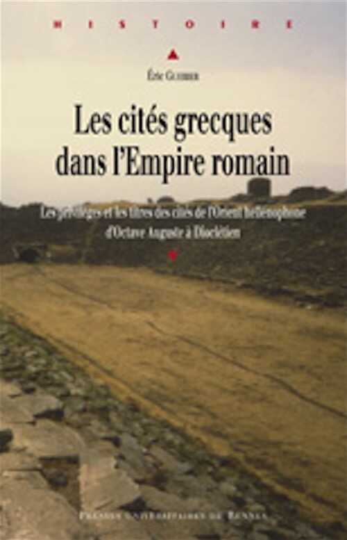 Les cités grecques dans l'Empire romain. Les privilèges et les titres des cités de l'Orient hellénophone d'Octave Auguste à Dioclétien, 2009, 516 p.
