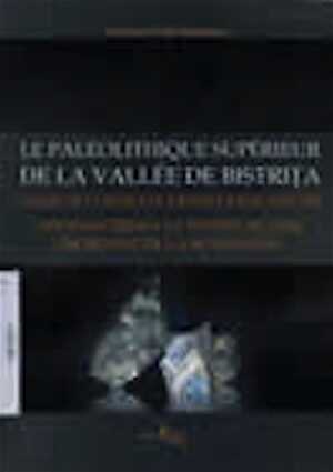 Le Paléolithique supérieur de la Vallée de Bistrita dans le contexte des recherches de Poiana Ciresului, Piatra Neamt (nord-est de la Roumanie), 2008, 154 p., 34 pl. coul.