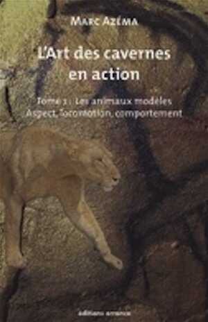 L'art des cavernes en action. Tome 1, Les animaux modèles : aspect, locomotion et comportement, 2009, 222 p.