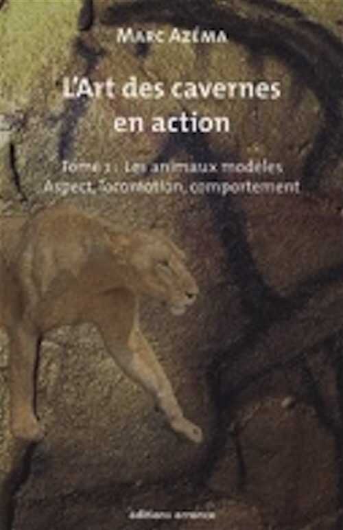 L'art des cavernes en action. Tome 1, Les animaux modèles : aspect, locomotion et comportement, 2009, 222 p.