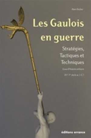 ÉPUISÉ - Les Gaulois en guerre. Stratégies, tactiques et techniques. Essai d'histoire militaire (IIe-Ier siècles av. J.-C.), 2009, 528 p.