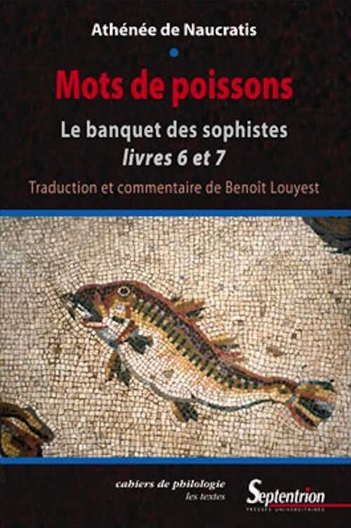 Mots de poissons. Le banquet des sophistes livres 6 et 7, 2009, 374 p.
