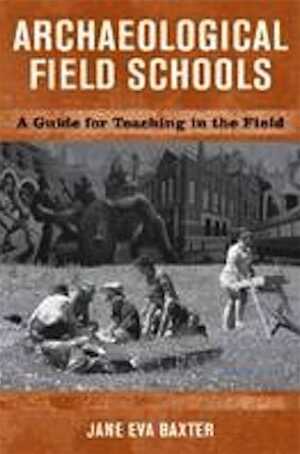 Archaeological Field Schools. A Guide for Teaching in the Field, 2009, 240 p., 10 ill.