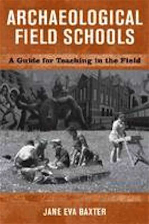 Archaeological Field Schools. A Guide for Teaching in the Field, 2009, 240 p., 10 ill.