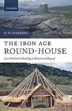 The Iron Age Round-House. Later Prehistoric Building in Britain and Beyond, 2009, 360 p.