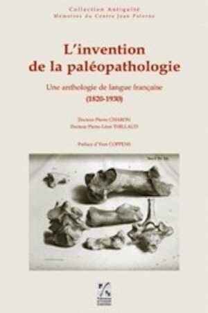 L'Invention de la paléopathologie. Une anthologie de langue française (1820-1930), 2010, 696 p.