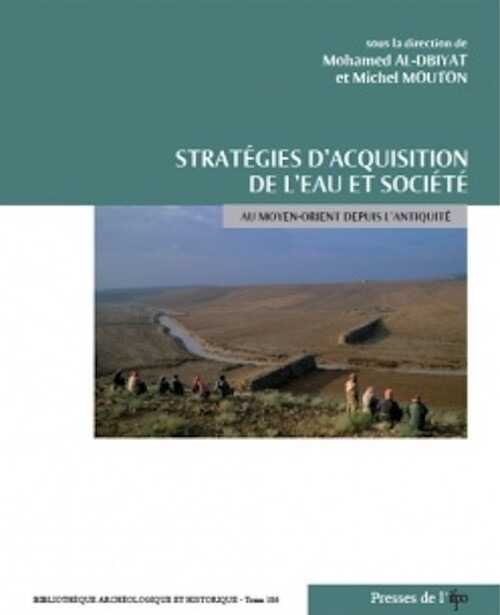 Stratégies d'acquisition de l'eau et société au Moyen-Orient depuis l'Antiquité, 2009, 221 p.