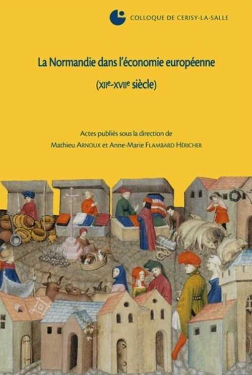La Normandie dans l'économie européenne (XIIe-XVIIe s.), (actes coll. Cerisy-la-Salle, 2006), 2010, 224 p.