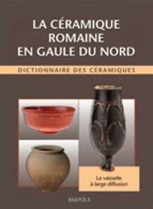 La céramique romaine en Gaule du Nord. Dictionnaire des céramiques. La vaisselle à large diffusion, 2010, 464 p., 700 ill. coul.