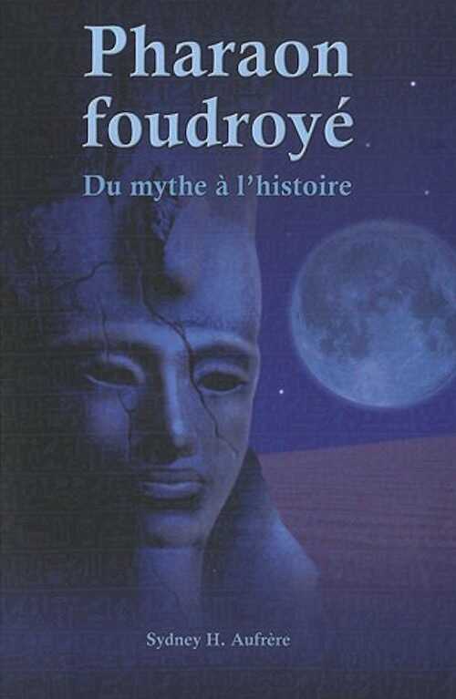 Pharaon foudroyé. Du mythe à l'histoire, 2010, 361 p.