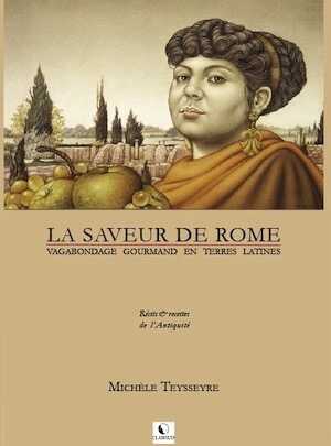 La saveur de Rome. Vagabondage gourmand en terres latines. Récits et recettes de l'Antiquité, 2010, 100 p.