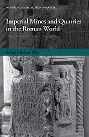 Imperial Mines and Quarries in the Roman World. Organizational Aspects 27 BC-AD 235, 2010, 568 p.