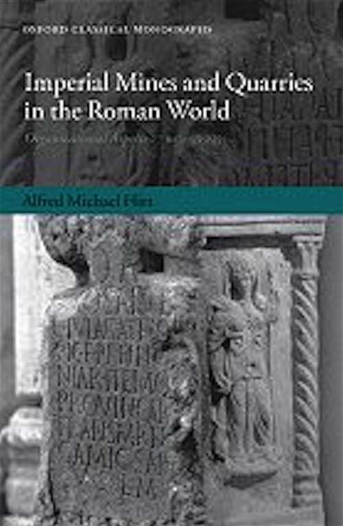 Imperial Mines and Quarries in the Roman World. Organizational Aspects 27 BC-AD 235, 2010, 568 p.