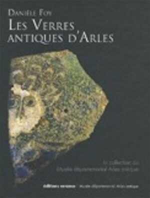 ÉPUISÉ - Les verres antiques d'Arles. La collection du Musée départemental de l'Arles antique, 2010, 530 p.