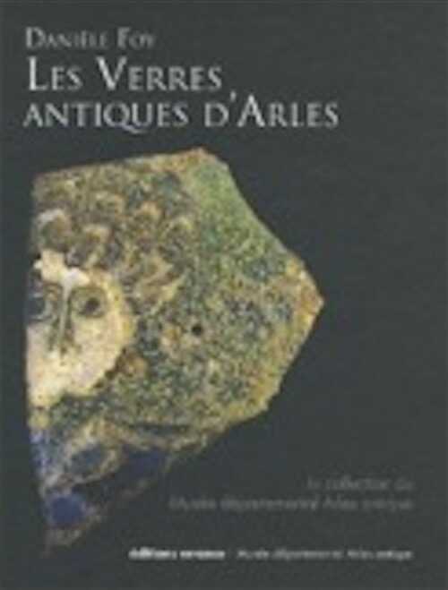 ÉPUISÉ - Les verres antiques d'Arles. La collection du Musée départemental de l'Arles antique, 2010, 530 p.