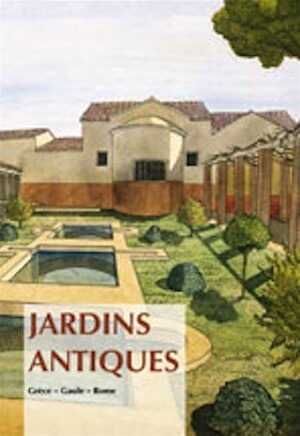 Jardins antiques. Grèce – Gaule – Rome, 2010, 200 p., 8 p. coul.
