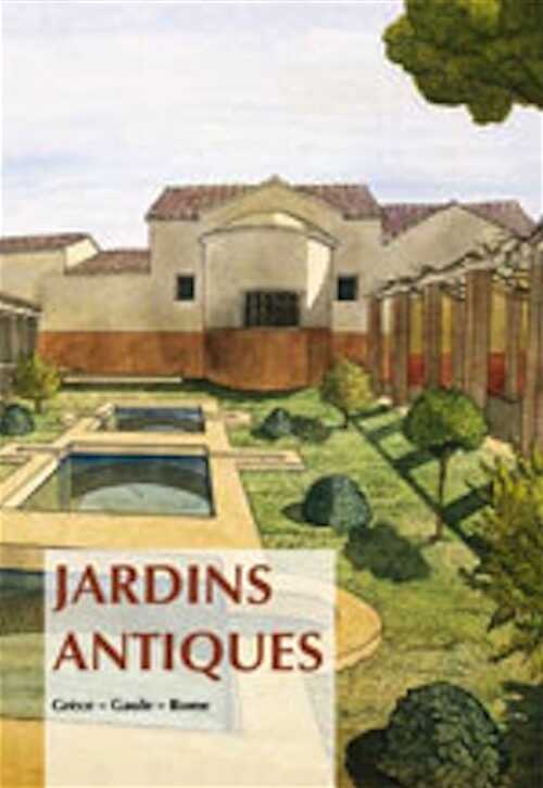 Jardins antiques. Grèce – Gaule – Rome, 2010, 200 p., 8 p. coul.