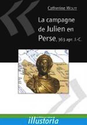 ÉPUISÉ - La campagne de Julien en Perse, 363 apr. J.-C., 2010, 116 p.