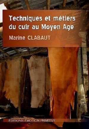 Techniques et métiers du cuir au Moyen Age, 2010, 284 p., 99 ill.