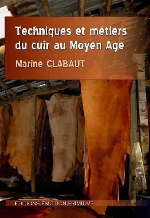 Techniques et métiers du cuir au Moyen Age, 2010, 284 p., 99 ill.