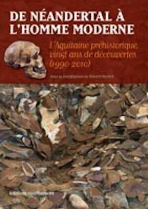 ÉPUISÉ - De Néandertal à l'homme moderne. L'Aquitaine préhistorique, vingt ans de découvertes (1990-2010), 2010, 192 p.