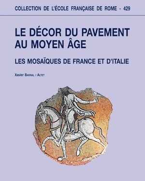 Le décor du pavement au Moyen Âge. Les mosaïques de France et d'Italie, 2010, 433 p.